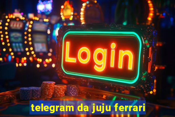 telegram da juju ferrari